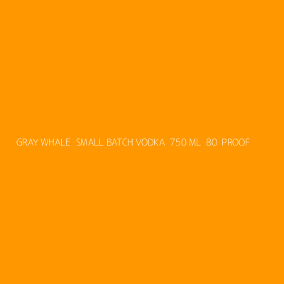Product GRAY WHALE  SMALL BATCH VODKA  750 ML  80  PROOF