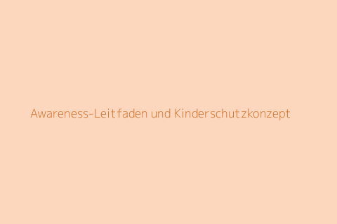 Awareness-Leitfaden und Kinderschutzkonzept