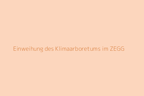 Einweihung des Klimaarboretums im ZEGG