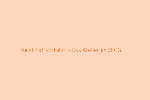 Kunst hat Vorfahrt – Das Atelier im ZEGG 