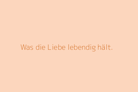 Was die Liebe lebendig hält.