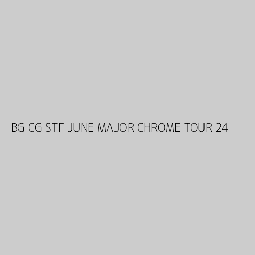 BG CG STF JUNE MAJOR CHROME TOUR 24