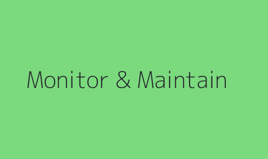 Monitor & Maintain