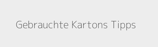 Gebrauchte Kartons Tipps