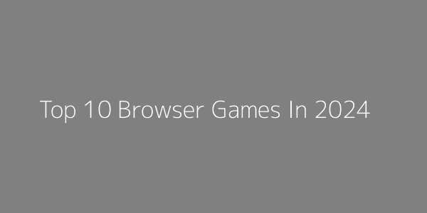 Top browser games dominating 2024's market