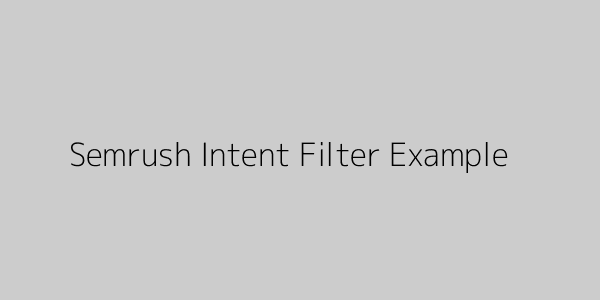 Semrush Intent Filter Example