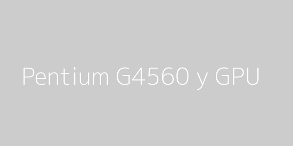 ffffff&text=Pentium+G4560+y+GPU