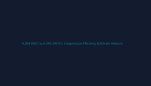 H.264 (AVC) vs H.265 (HEVC): Compression Efficiency & Bitrate Analysis