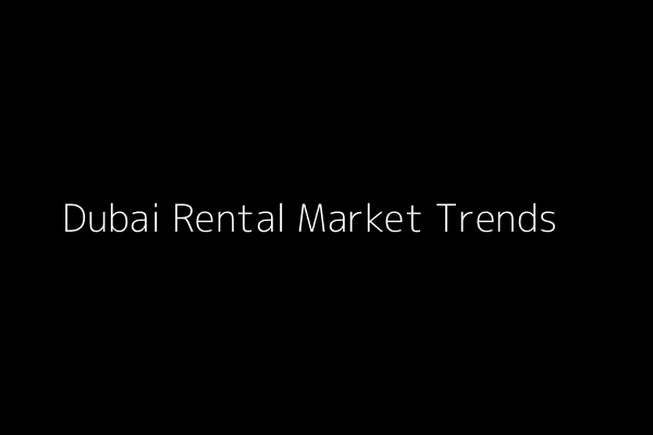 Dubai Rental Market Trends