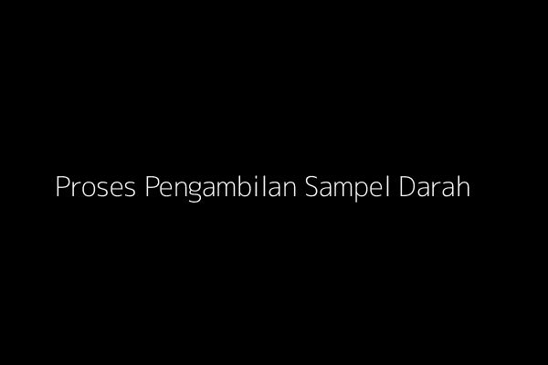 Proses Pengambilan Sampel Darah