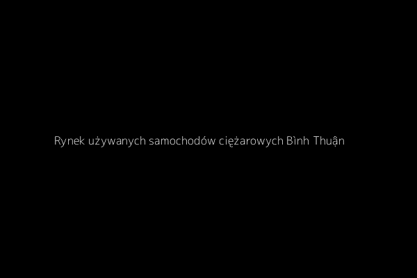 Rynek używanych samochodów ciężarowych Bình Thuận