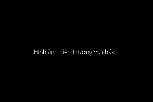 Hiện trường vụ cháy