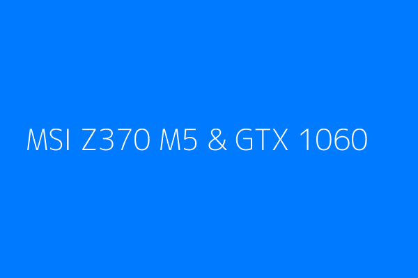 ffffff&text=MSI+Z370+M5+%26+GTX+1060