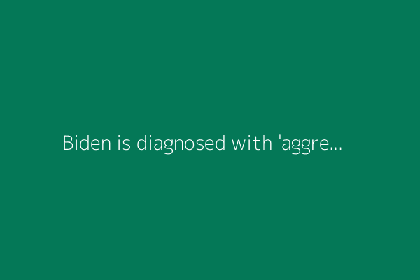 Biden is diagnosed with 'aggressive' form of prostate cancer