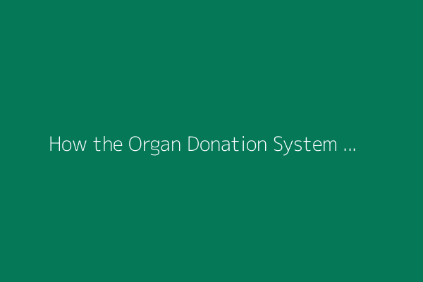How the Organ Donation System Let These Patients Down