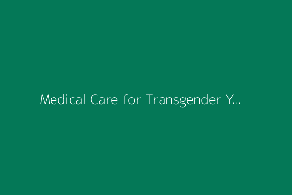 Medical Care for Transgender Youth: ‘The Protocol’ Podcast