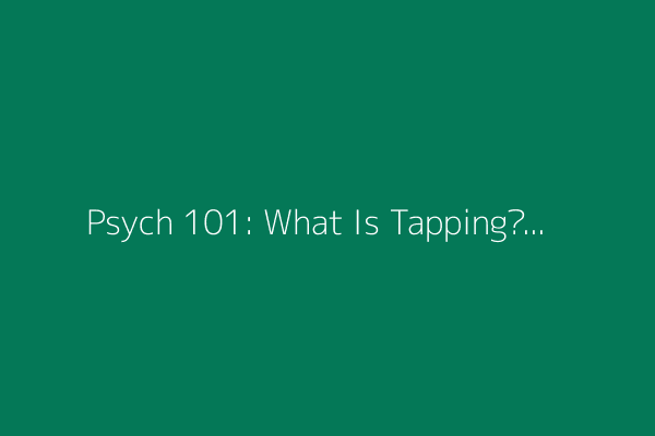 Psych 101: What Is Tapping?