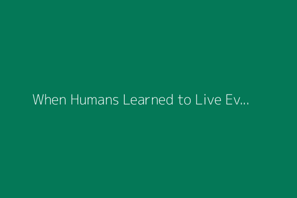 When Humans Learned to Live Everywhere