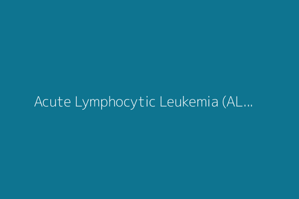 Acute Lymphocytic Leukemia (ALL): A Research-Oriented Overview