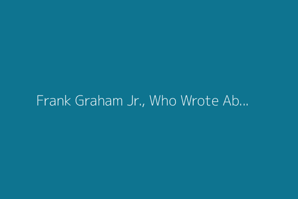 Frank Graham Jr., Who Wrote About Nature in Audubon Magazine, Dies at 100
