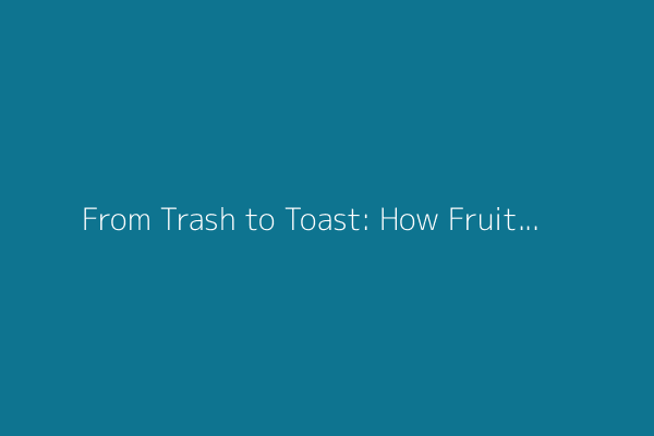 From Trash to Toast: How Fruit Waste Became a Delicious Drink
