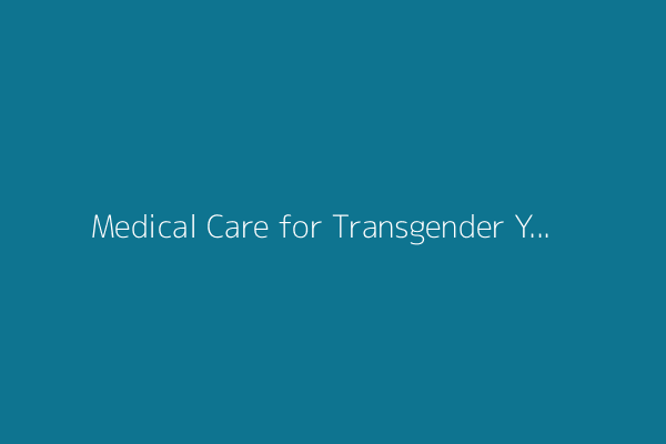 Medical Care for Transgender Youth: ‘The Protocol’ Podcast