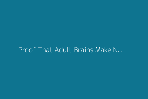 Proof That Adult Brains Make New Neurons Settles Scientific Controversy