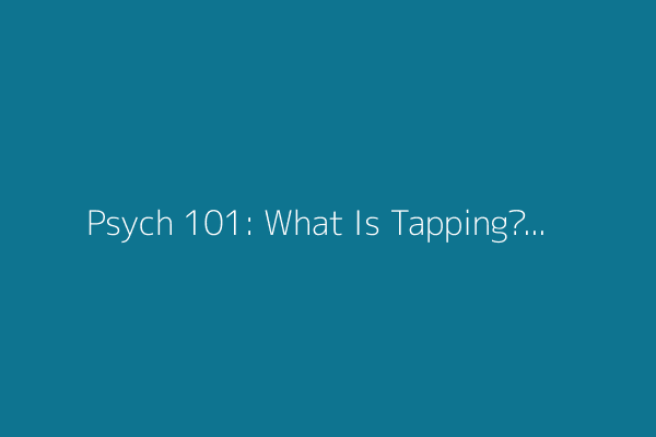 Psych 101: What Is Tapping?