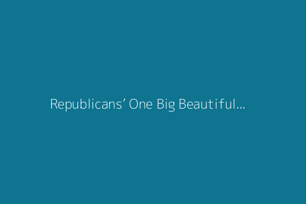 Republicans’ One Big Beautiful Bill Act Will Raise U.S. Climate Emissions