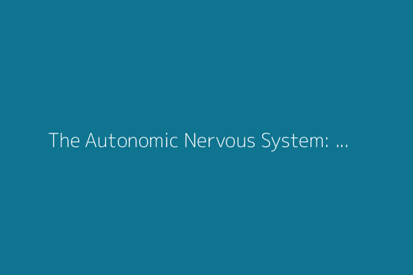 The Autonomic Nervous System: Master Regulator of Involuntary Function