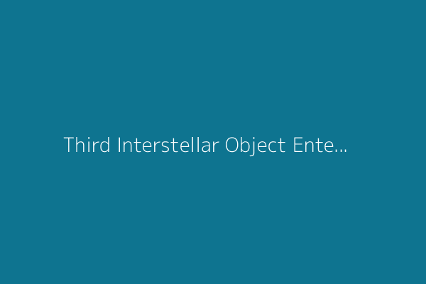 Third Interstellar Object Enters the Solar System