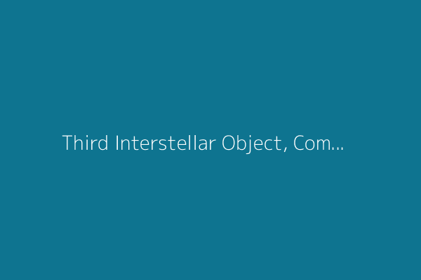 Third Interstellar Object, Comet 3I/ATLAS, Is Traveling Through Solar System