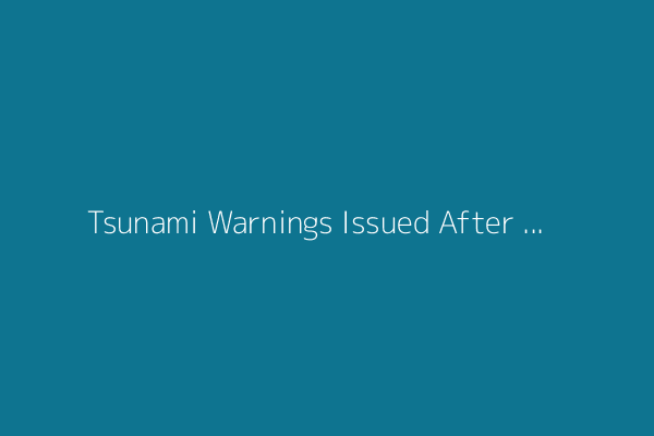Tsunami Warnings Issued After Magnitude 8.7 Earthquake Off the Coast of Russia