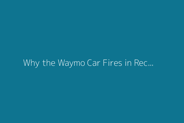 Why the Waymo Car Fires in Recent Los Angeles Protests Caused the Robotaxis to Burn So Completely