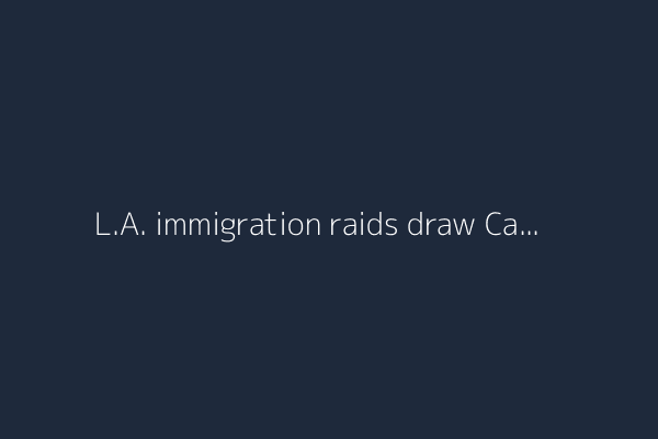 L.A. immigration raids draw California Gov. Gavin Newsom back into the fight with Trump