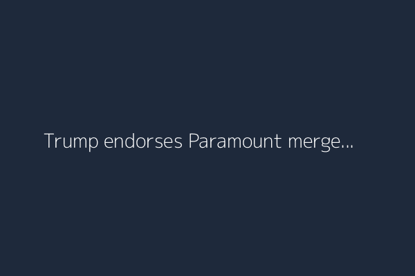 Trump endorses Paramount merger with David Ellison's Skydance