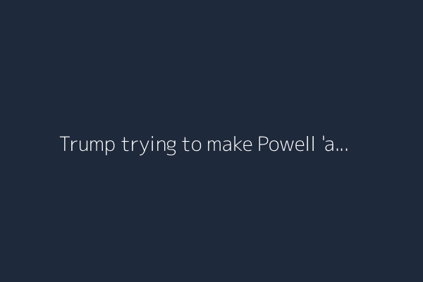 Trump trying to make Powell 'as miserable as possible': Haberman