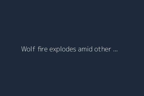 Wolf fire explodes amid other blazes in Riverside County, causing hundreds of residents to flee