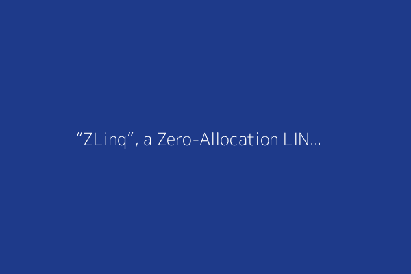 “ZLinq”, a Zero-Allocation LINQ Library for .NET