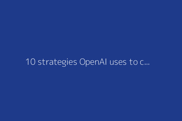 10 strategies OpenAI uses to create powerful AI agents - that you should use too
