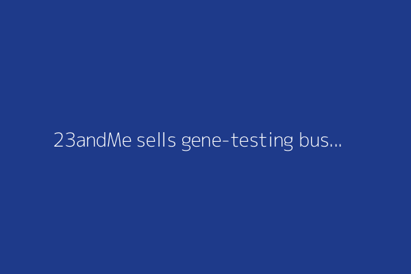 23andMe sells gene-testing business to DNA drug maker Regeneron