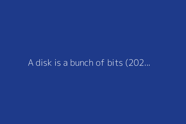A disk is a bunch of bits (2023)