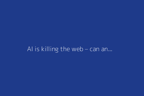 AI is killing the web – can anything save it?