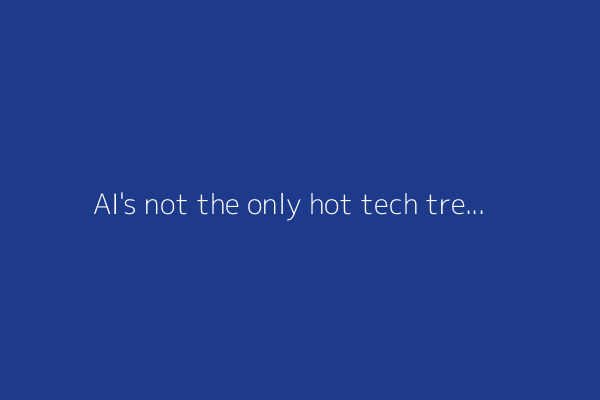 AI's not the only hot tech trend - check out the year's other 11, according to McKinsey