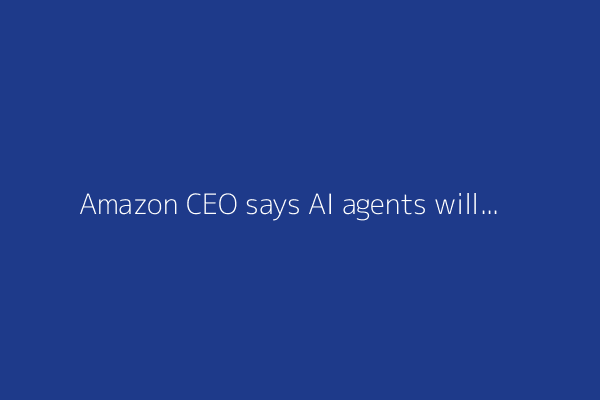 Amazon CEO says AI agents will soon reduce company's corporate workforce