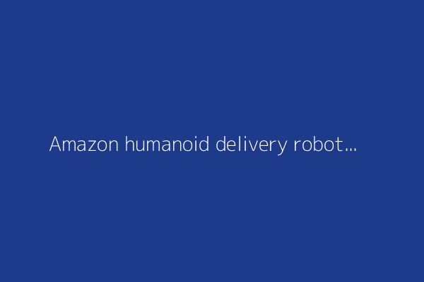 Amazon humanoid delivery robots are coming