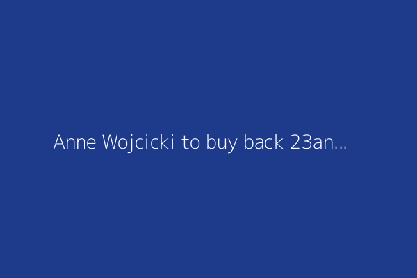 Anne Wojcicki to buy back 23andMe and its data for $305M