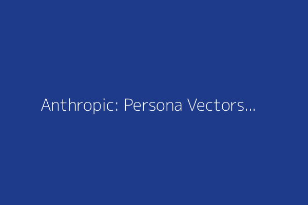 Anthropic: Persona Vectors