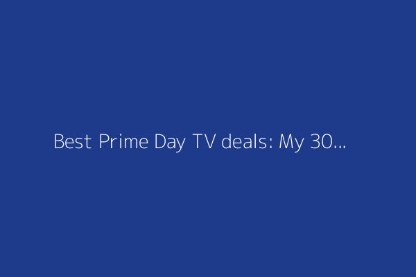 Best Prime Day TV deals: My 30 favorite offers right now