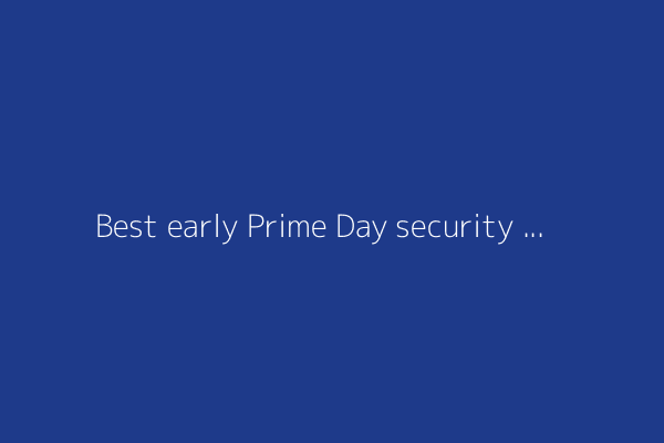 Best early Prime Day security camera deals: My 12 favorite offers live now